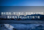 澳彩图库 - 学习笔记 - 字段释义说明页，澳彩图库手机app官方版下载