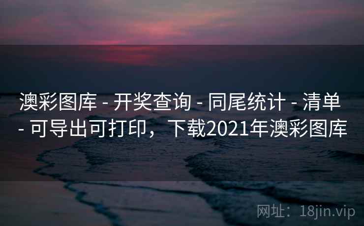 澳彩图库 - 开奖查询 - 同尾统计 - 清单 - 可导出可打印，下载2021年澳彩图库