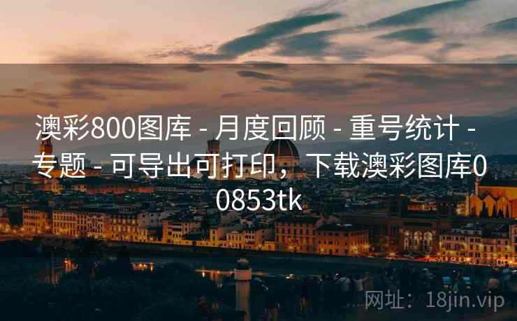 澳彩800图库 - 月度回顾 - 重号统计 - 专题 - 可导出可打印，下载澳彩图库00853tk