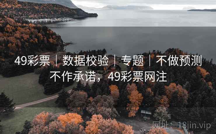 49彩票｜数据校验｜专题｜不做预测不作承诺，49彩票网注