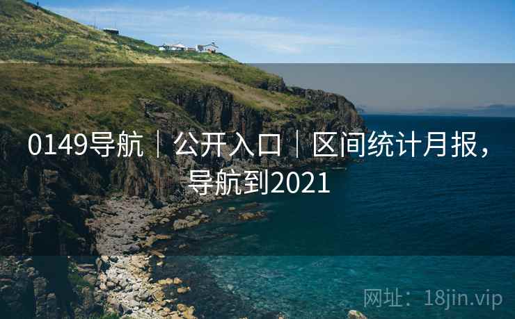 0149导航｜公开入口｜区间统计月报，导航到2021