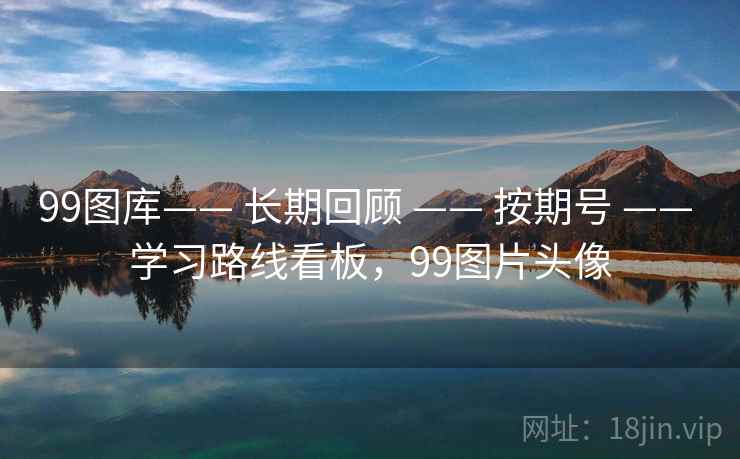 99图库—— 长期回顾 —— 按期号 —— 学习路线看板，99图片头像