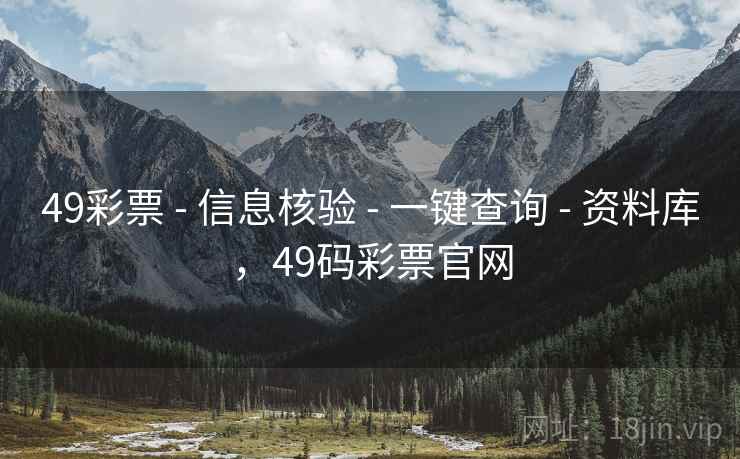 49彩票 - 信息核验 - 一键查询 - 资料库,49码彩票官网 49彩票 - 信息核验 - 一键查询 - 资料库,49码彩票官网